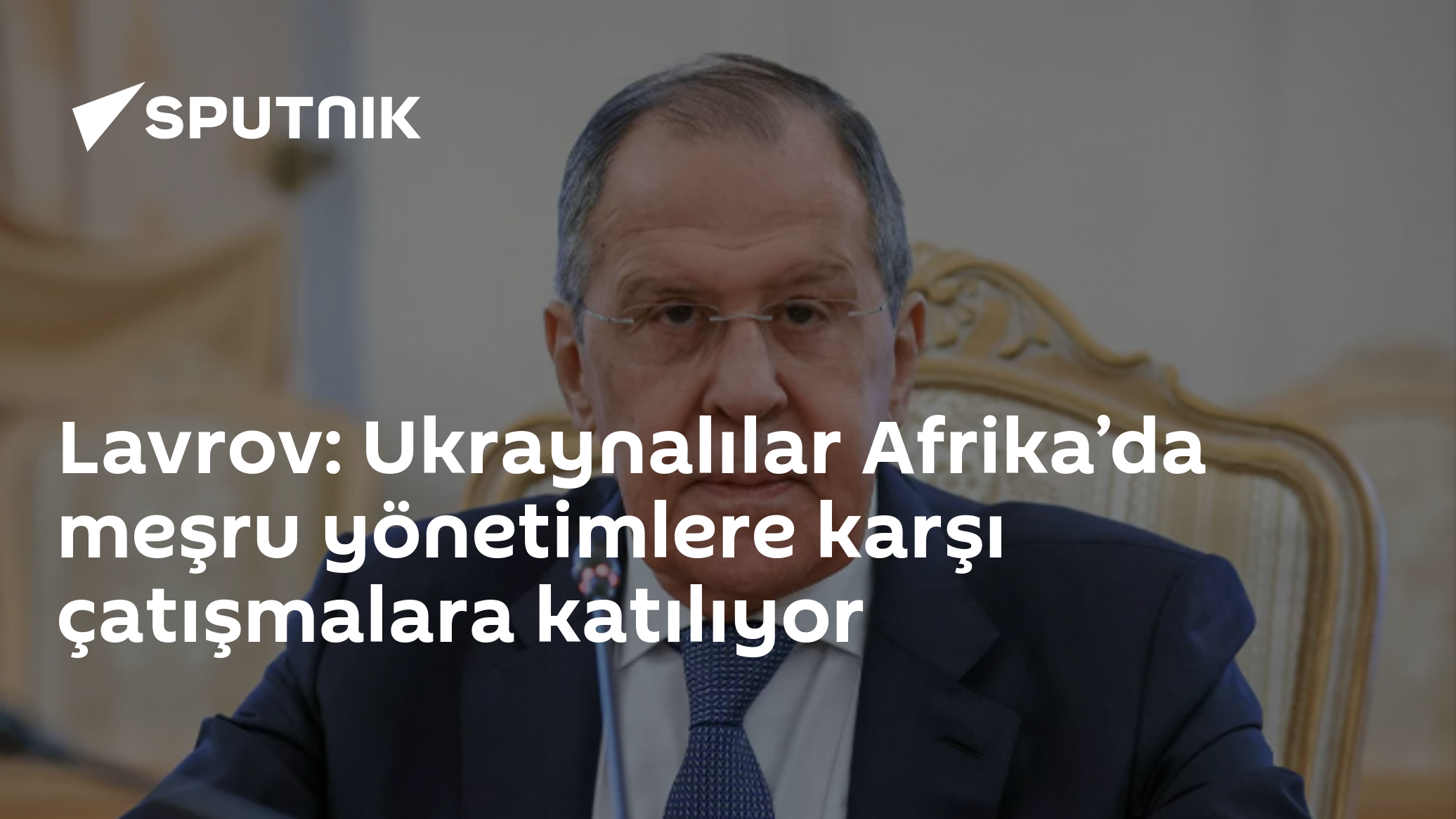 Lavrov: Ukraynalılar Afrika’da meşru yönetimlere karşı çatışmalara katılıyor