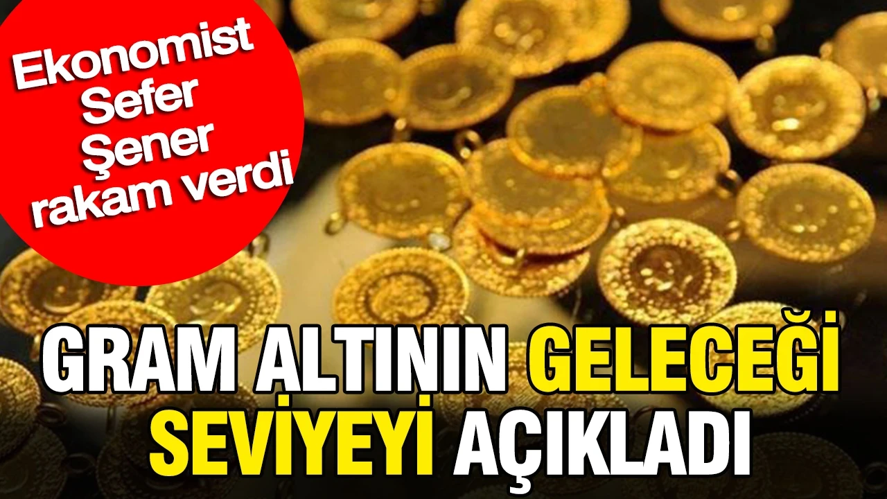 Gram altının geleceği seviyeyi açıkladı: Ekonomist Sefer Şener rakam verdi
