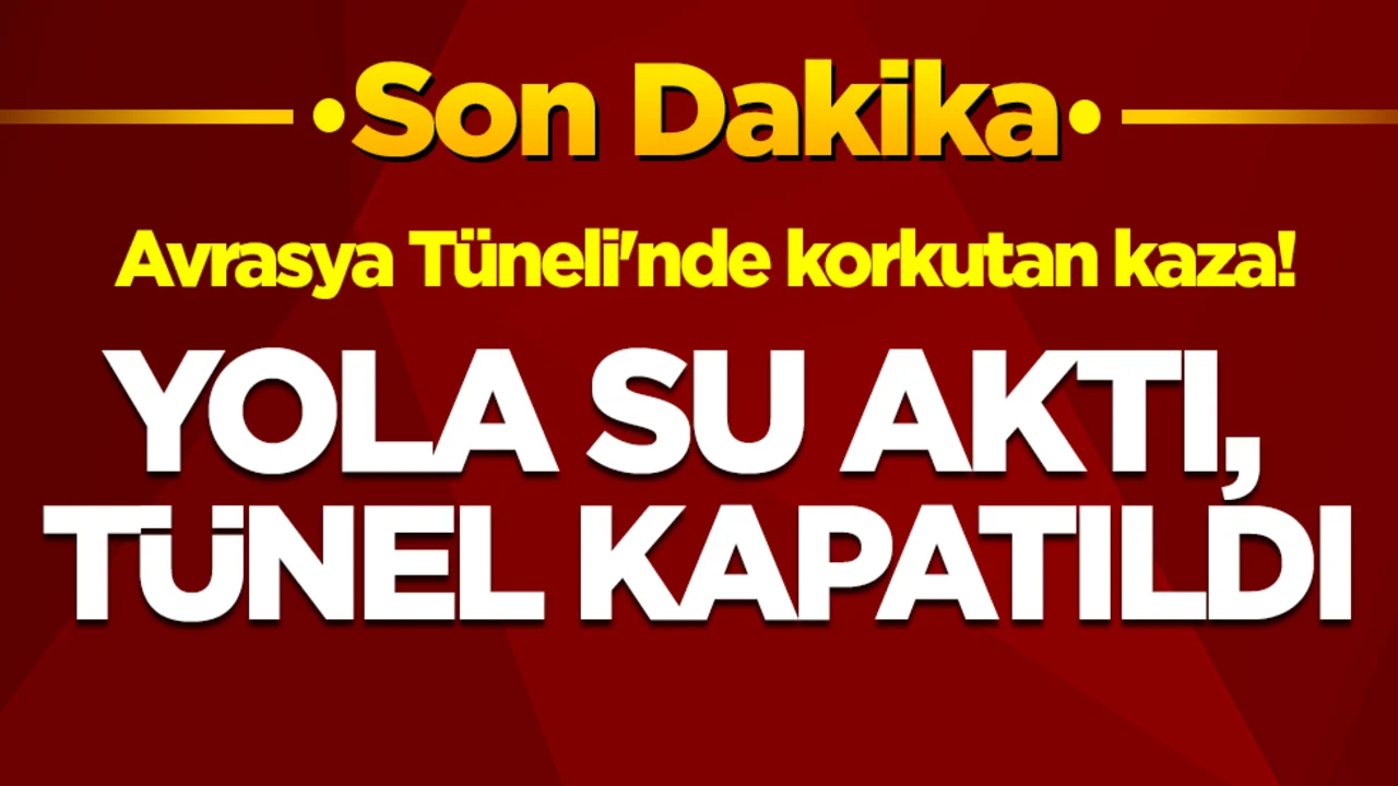 Avrasya Tüneli'nde korkutan kaza: Yola su aktı, tünel kapatıldı