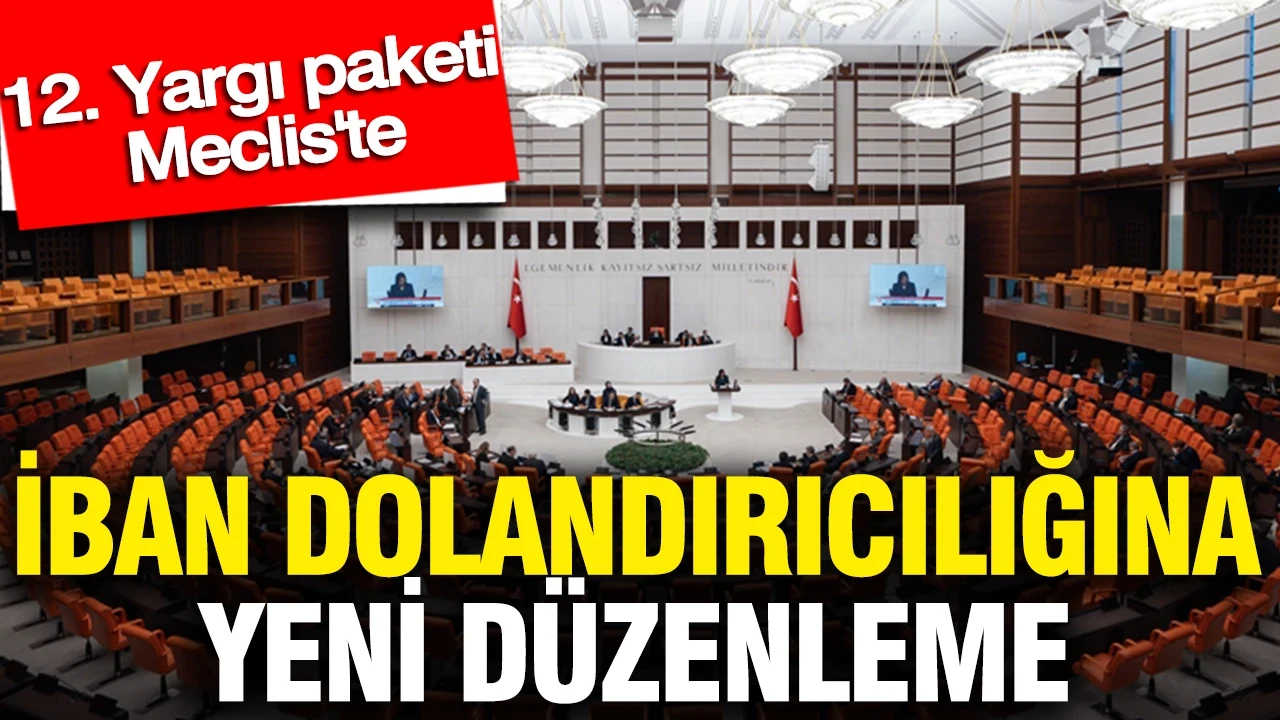 İBAN dolandırıcılığına yeni düzenleme: 12. Yargı paketi Meclis'te