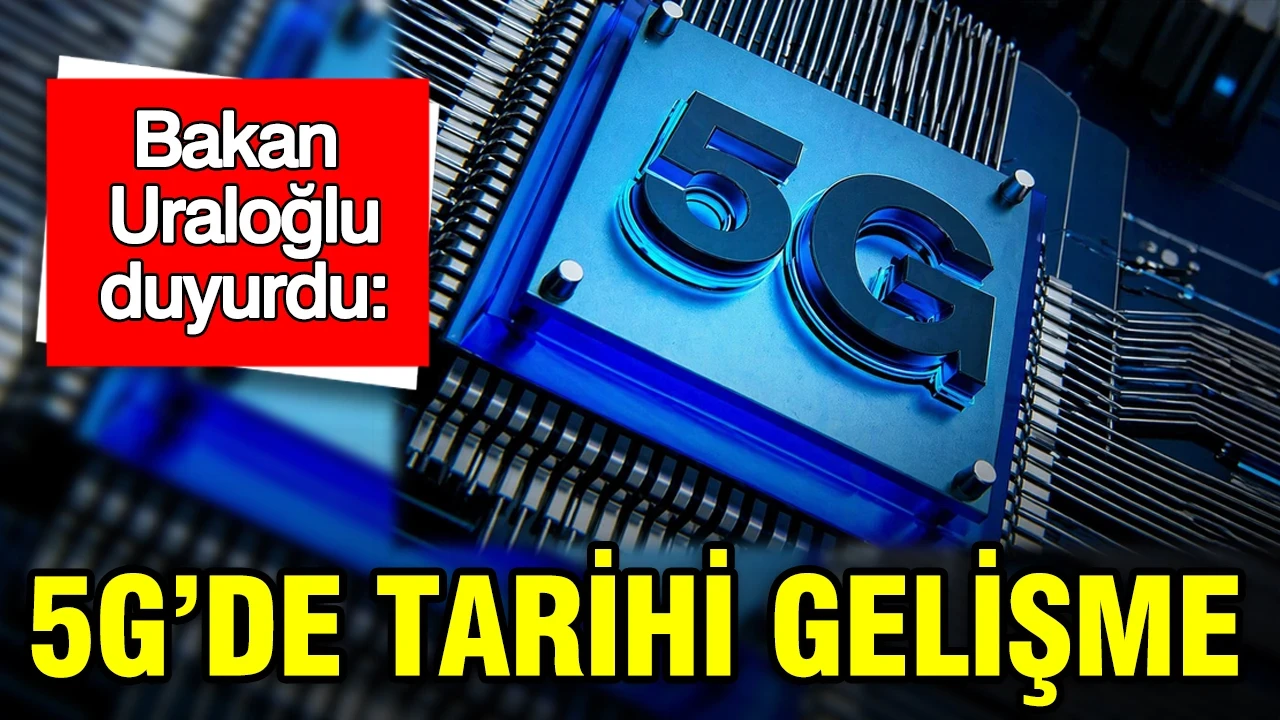Bakan Uraloğlu duyurdu: 5G'de tarihi gelişme
