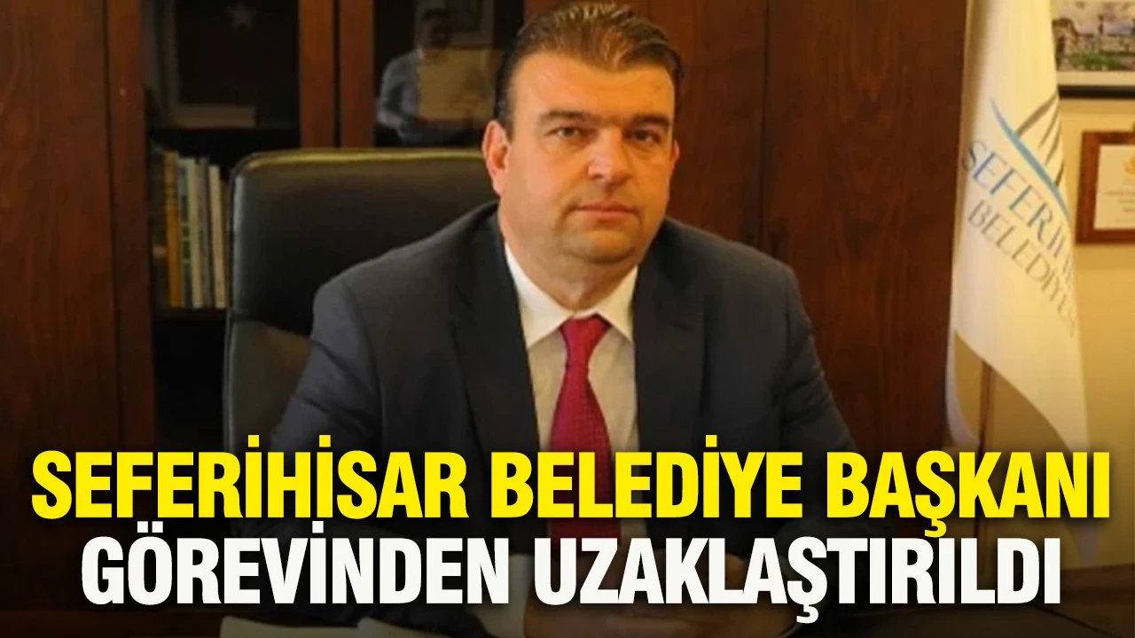 Seferihisar Belediye Başkanı görevinden uzaklaştırıldı