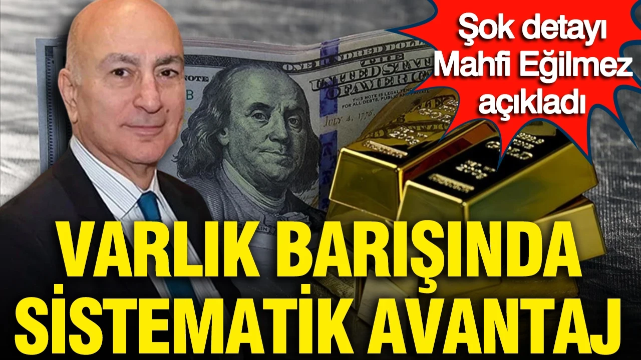 Mahfi Eğilmez açıkladı: Varlık barışında sistematik avantaj