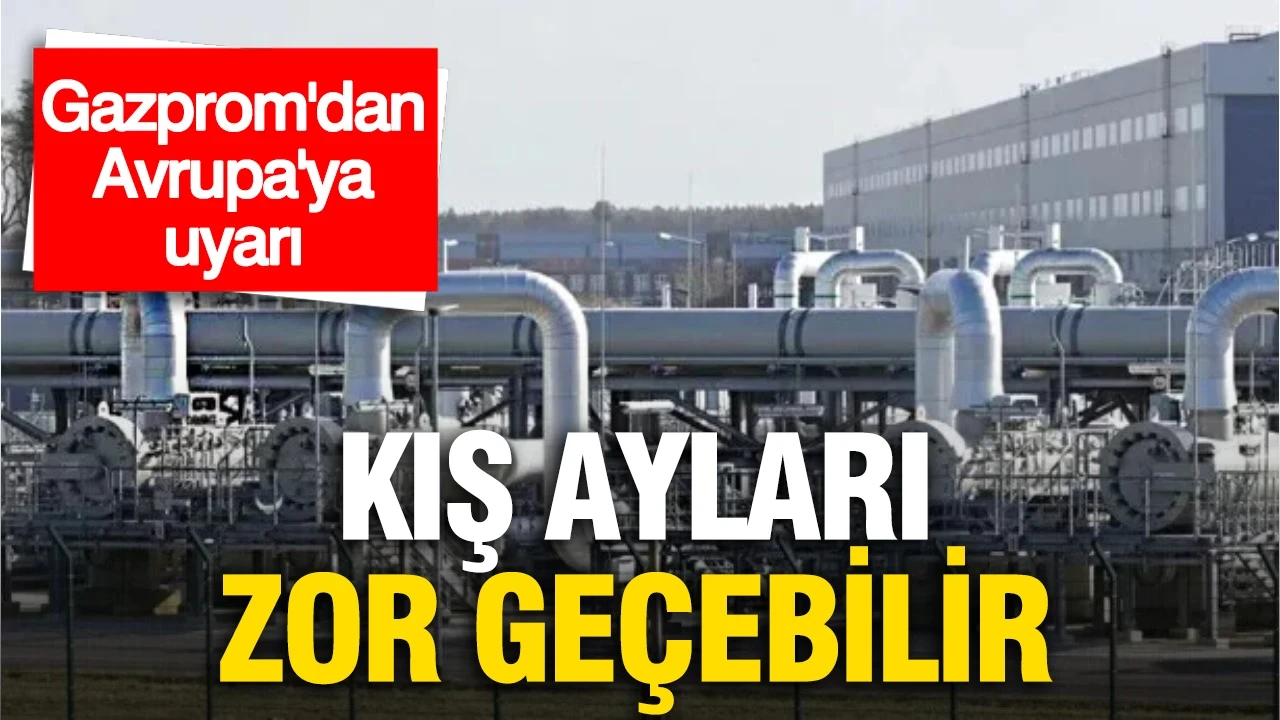 Gazprom'dan Avrupa'ya doğal gaz uyarısı: Kış ayları zor geçebilir