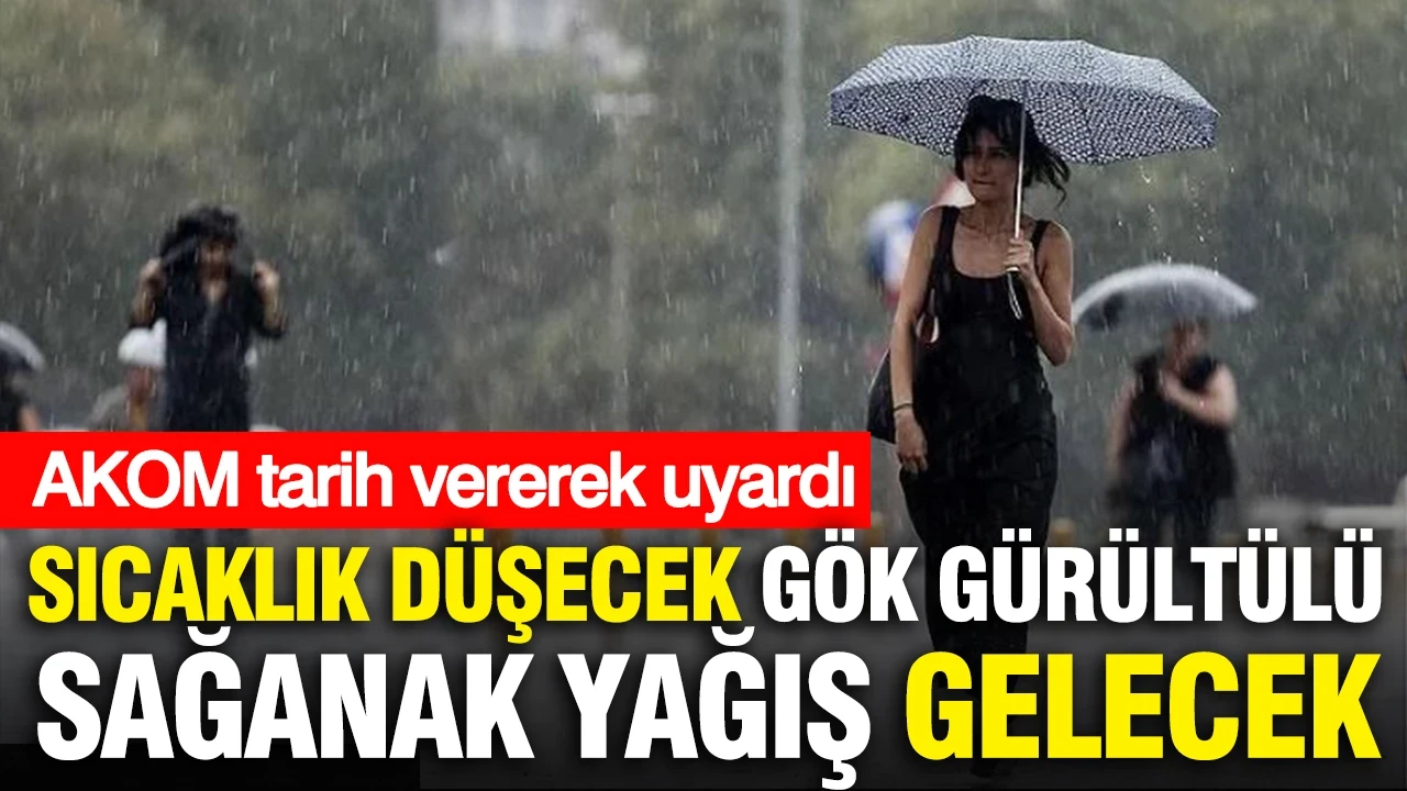 AKOM tarih vererek uyardı: Sıcaklık düşecek gök gürültülü sağanak yağış gelecek