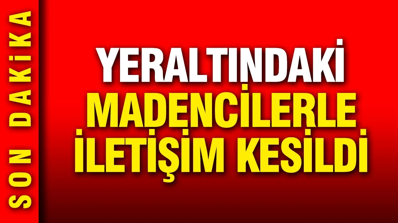 Yerin 1200 metre altındaki madencilerle iletişim tamamen kesildi