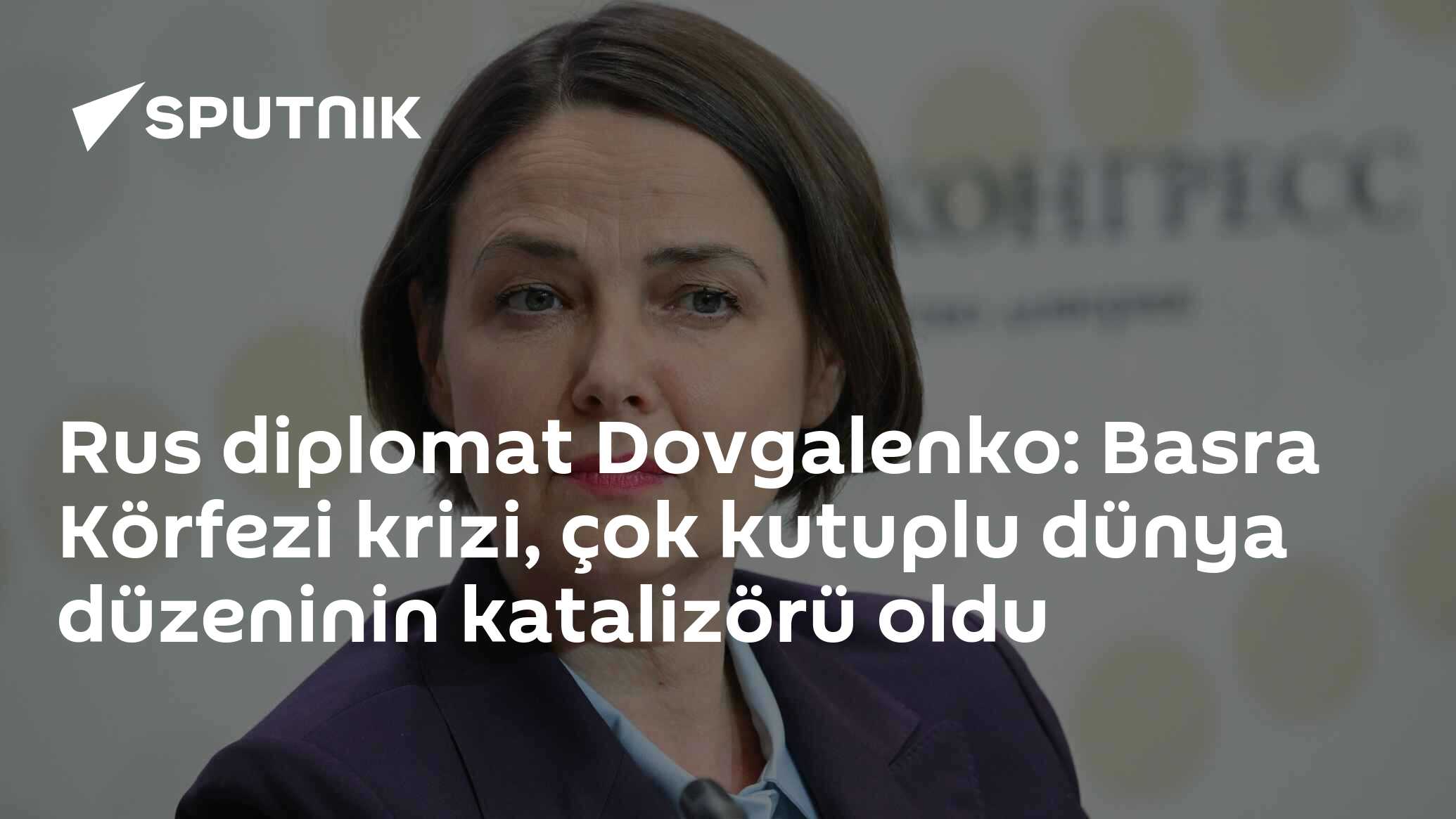 Rus diplomat Dovgalenko: Basra Körfezi krizi, çok kutuplu dünya düzeninin katalizörü oldu