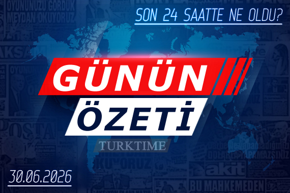 30 Haziran 2026 Turktime Günün Özeti