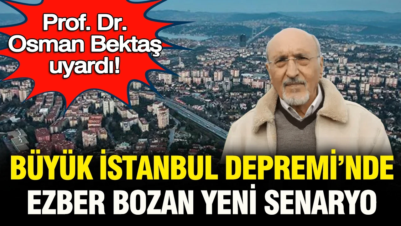 Prof. Dr. Osman Bektaş uyardı: Büyük İstanbul Depremi’nde ezber bozan yeni senaryo