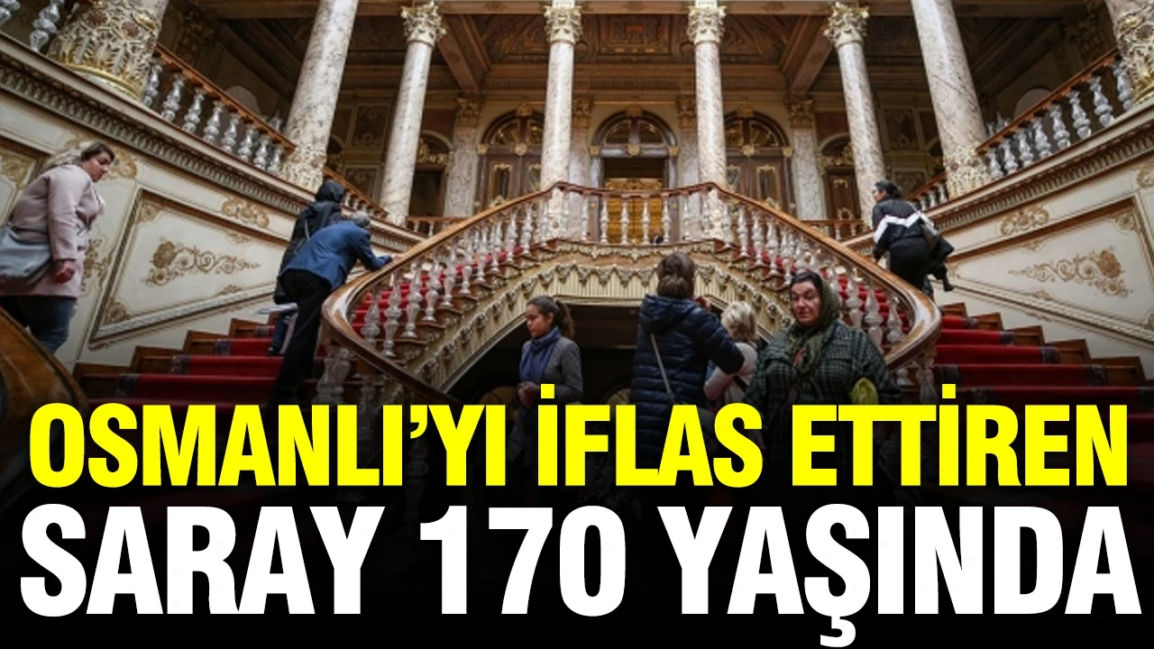 Osmanlı’yı iflas ettiren Saray 170 yaşında