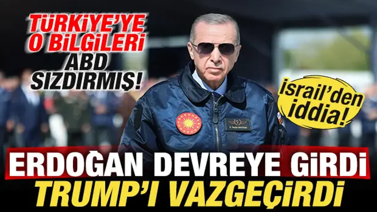 İsrail'den iddia! Erdoğan devreye girdi Trump'ı vazgeçirdi! Türkiye'ye ABD sızdırmış