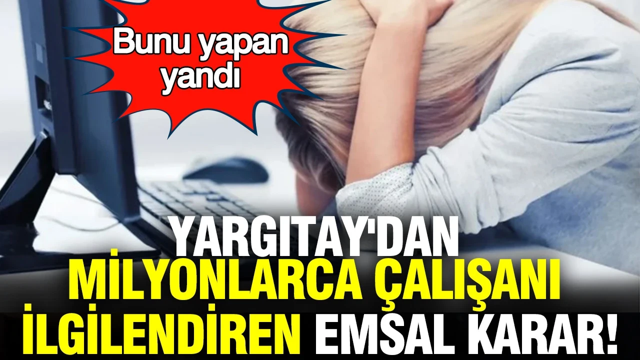 Yargıtay'dan milyonlarca çalışanı ilgilendiren emsal karar: Bunu yapan yandı