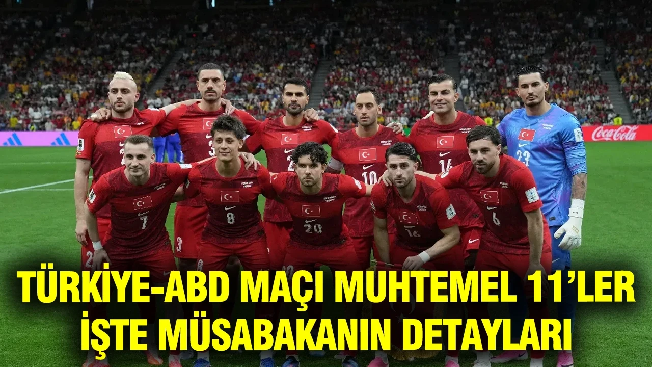 Türkiye-ABD maçı muhtemel 11 ve müsabakanın detayları (Dünya Kupası son maç)