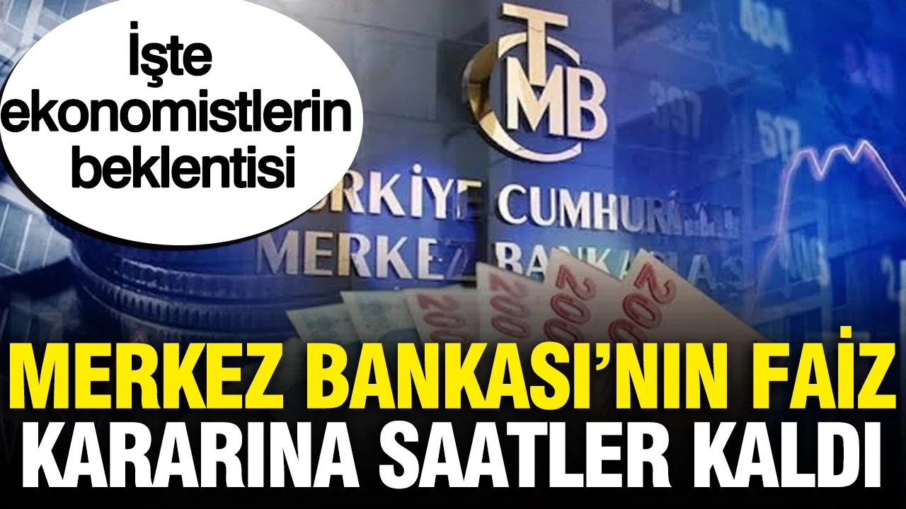 Merkez Bankası'nın faiz kararını açıklamasına saatler kaldı: İşte ekonomistlerin beklentisi