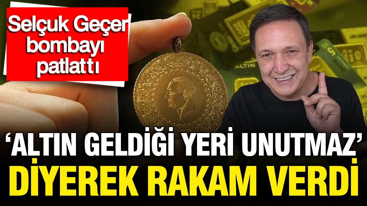 Selçuk Geçer: 'Altın geldiği yeri unutmaz' diyerek rakam verdi