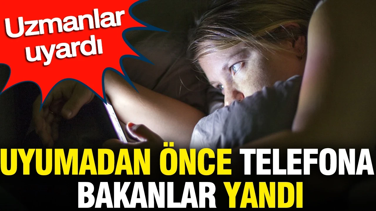 Uyumadan önce telefona bakanlar yandı: Uzmanlar uyardı