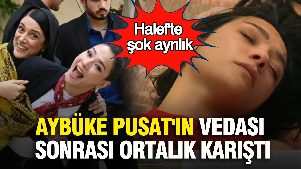 Halef'te şok ayrılık: Aybüke Pusat'ın vedası sonrası ortalık karıştı