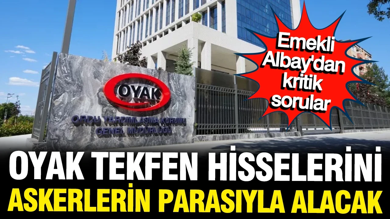 OYAK, Tekfen Holding'in hisselerini askerlerin parasıyla alacak