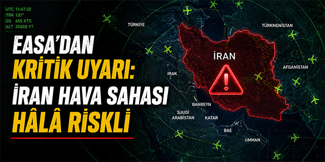 EASA'dan Kritik Uyarı: "İran Hava Sahası Hâlâ Riskli"