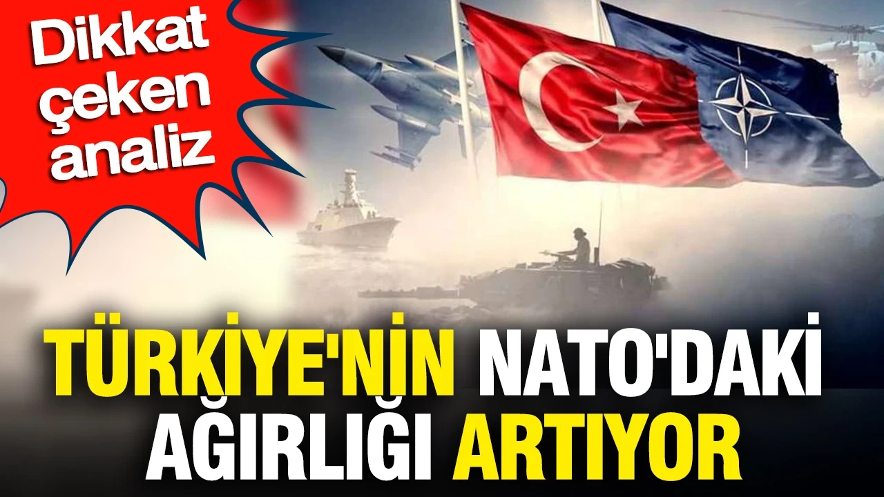 Türkiye'nin NATO'daki ağırlığı artıyor: Dikkat çeken analiz