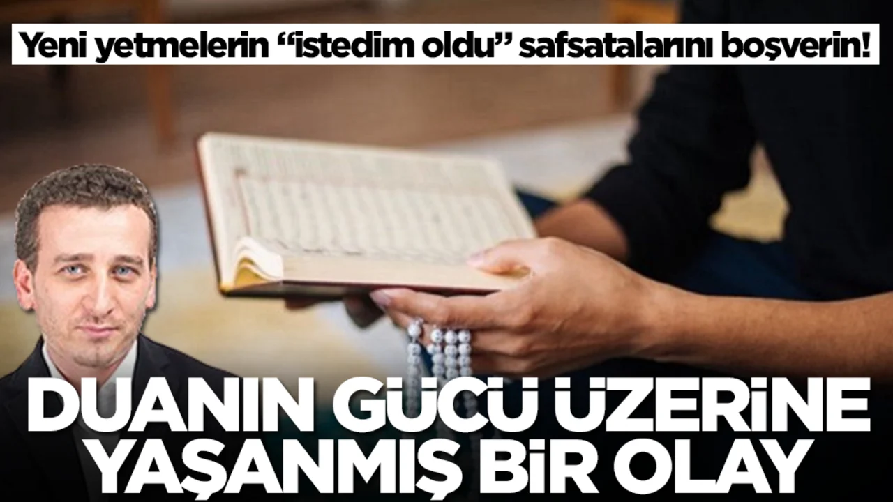Yeni yetmelerin “istedim oldu” safsatalarını boşverin! Duanın gücü üzerine yaşanmış bir olay