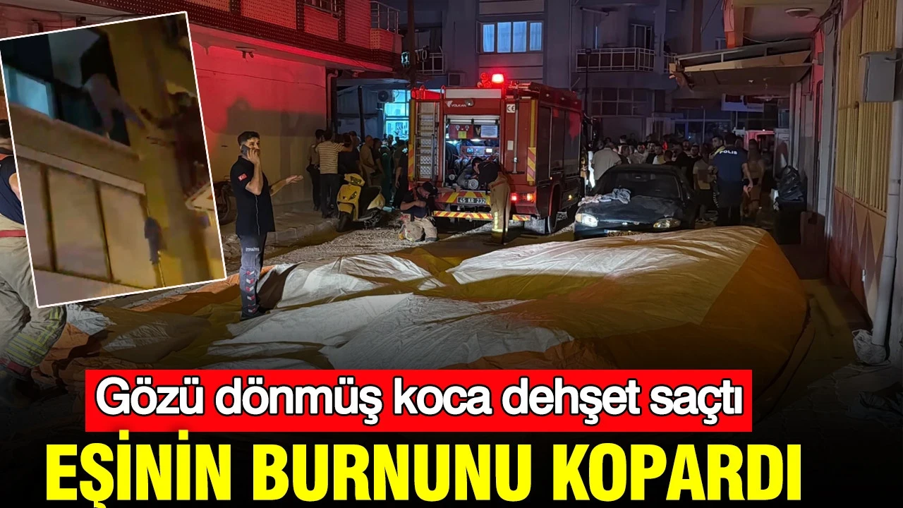 Gözü dönmüş koca dehşet saçtı: Eşinin burnunu kopardı: Manisa'da hareketli anlar