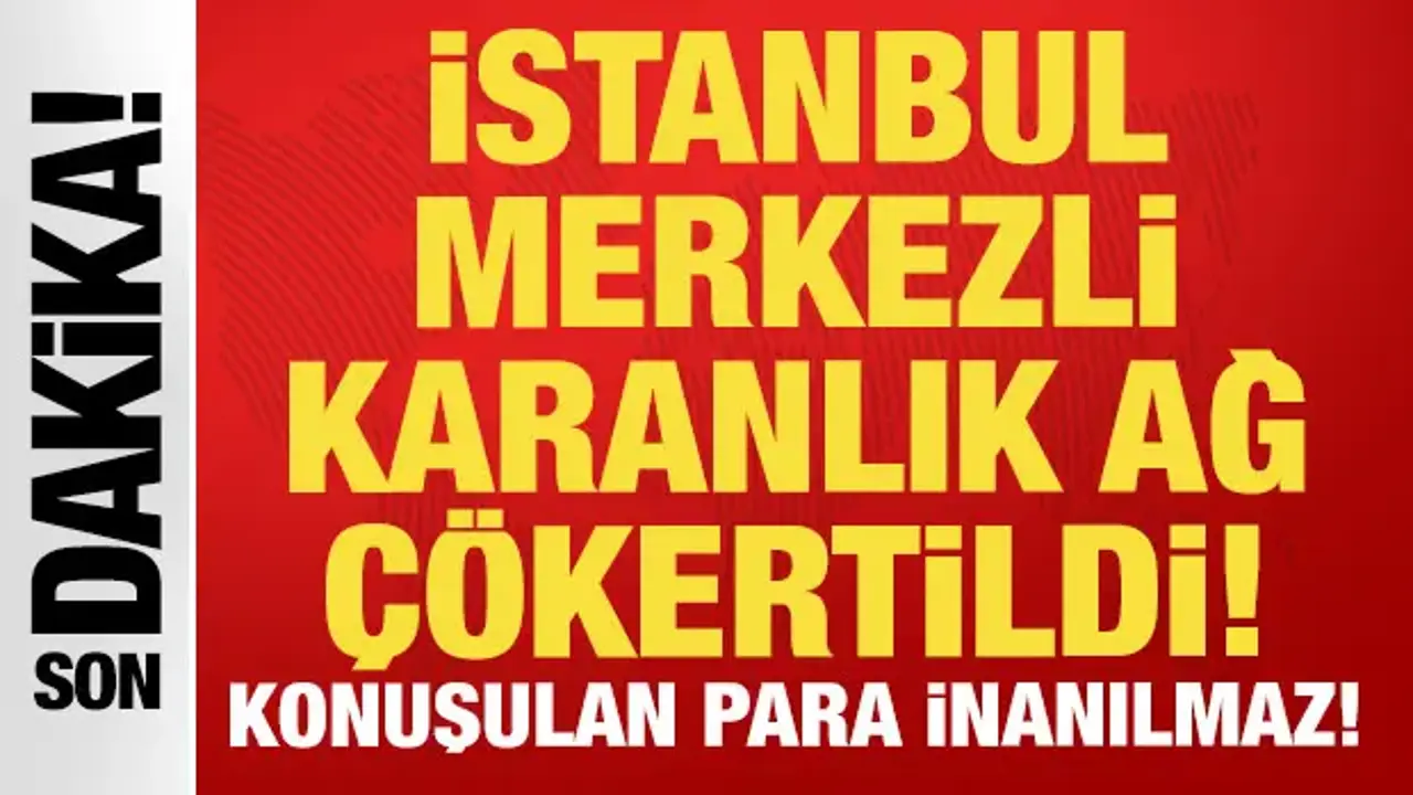 SON DAKİKA: İstanbul merkezli dev operasyon: 76 milyar liralık kara para ağı çökertildi
