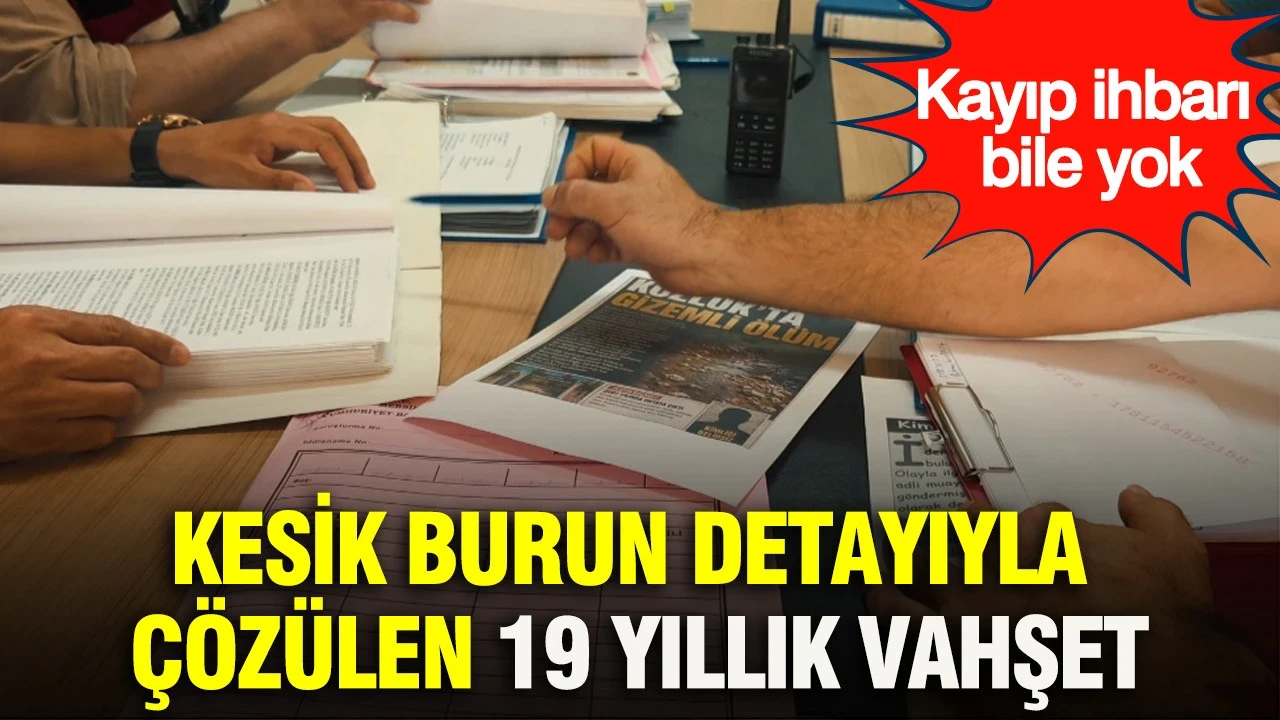 Kesik burun detayıyla çözülen 19 yıllık vahşet: Kayıp ihbarı bile yapmamışlar