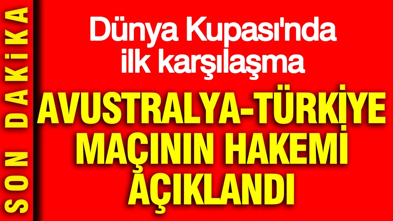 Avustralya-Türkiye maçının hakemi belli oldu: Dünya Kupası'nda ilk karşılaşma