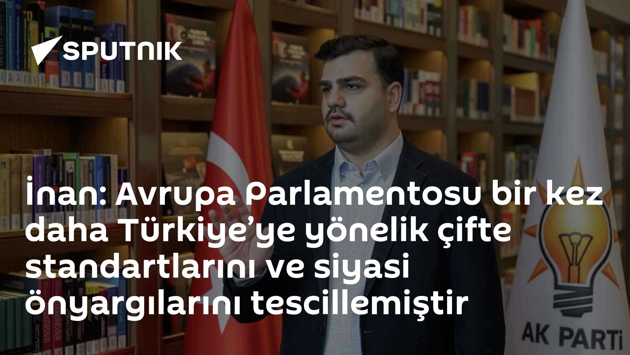 İnan: Avrupa Parlamentosu bir kez daha Türkiye’ye yönelik çifte standartlarını ve siyasi önyargılarını tescillemiştir