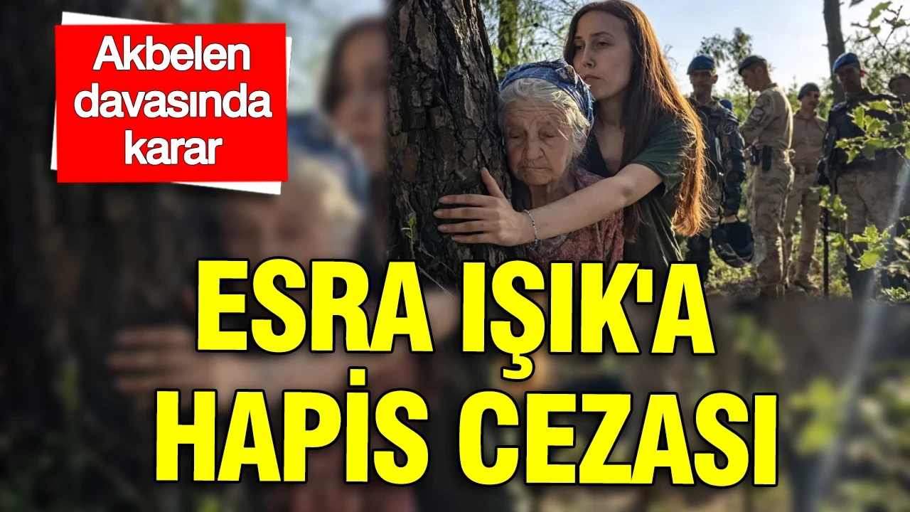 Akbelen davasında karar: Esra Işık'a hapis cezası