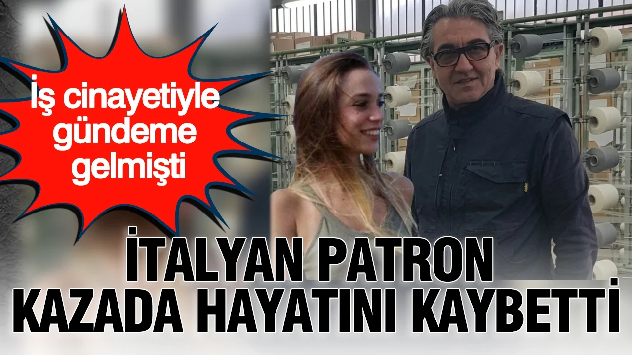 İş cinayetiyle gündeme gelmişti: İtalyan patron kazada öldü