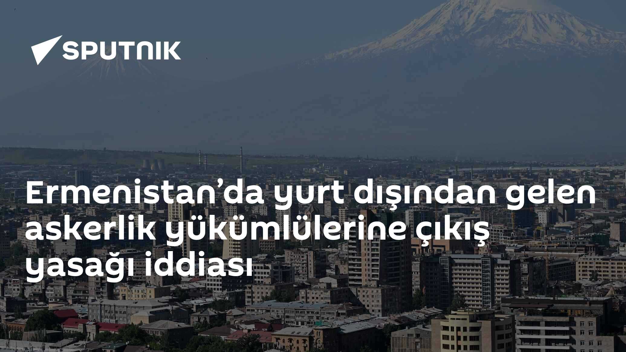 Ermenistan’da yurt dışından gelen askerlik yükümlülerine çıkış yasağı iddiası