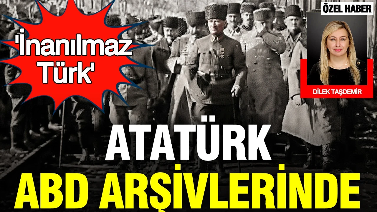Atatürk ABD arşivlerinde: İnanılmaz Türk