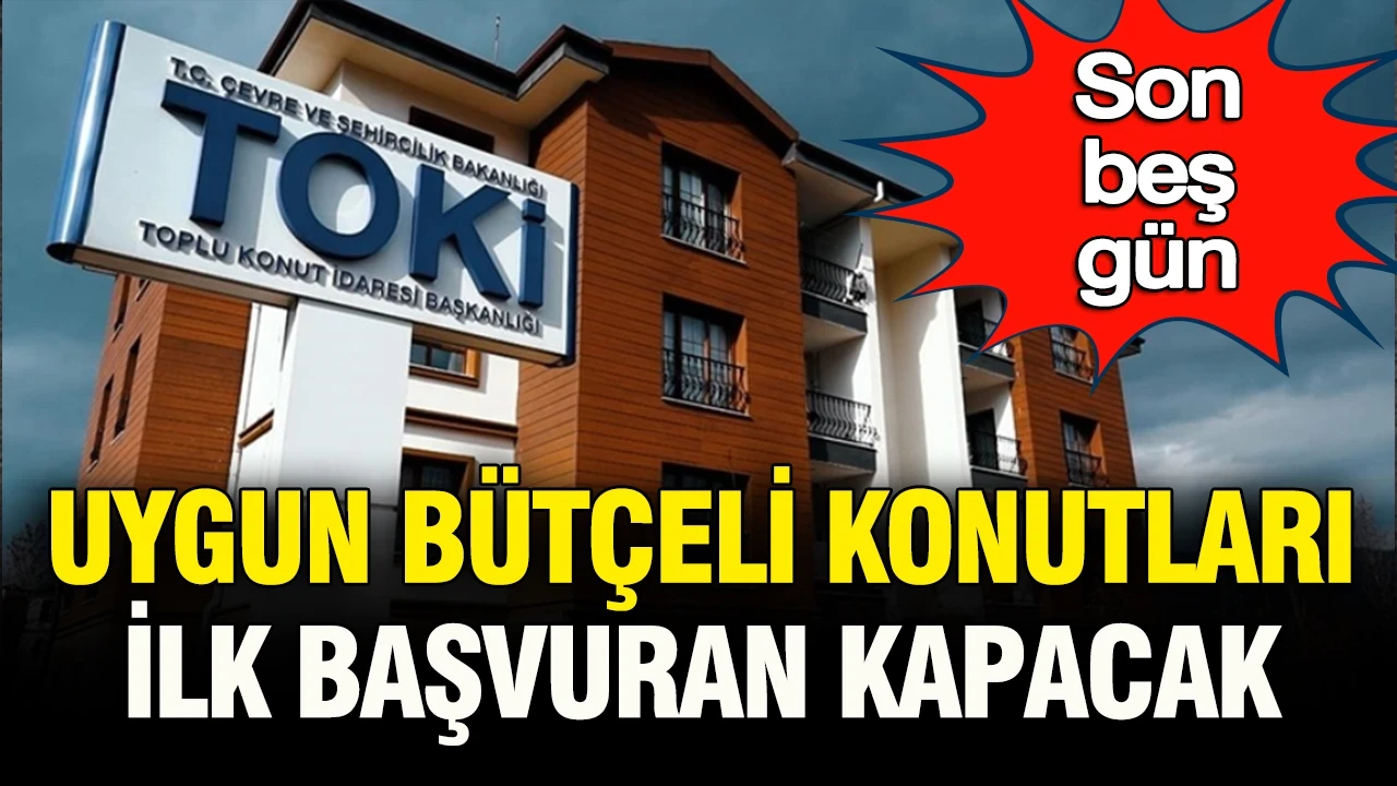 Son beş gün: Uygun bütçeli konutları ilk başvuran kapacak