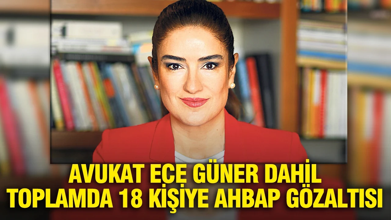 Avukat Ece Güner dahil toplamda 18 kişiye AHBAP gözaltısı