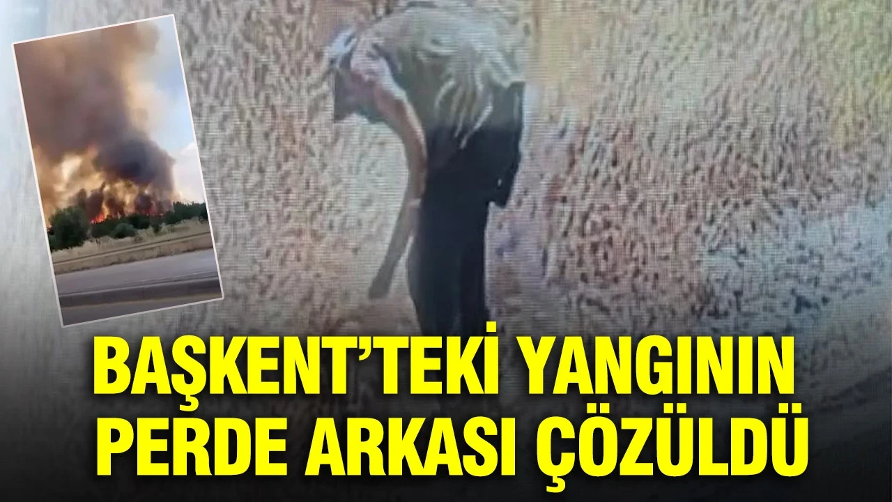 Başkent’teki yangının perde arkası çözüldü