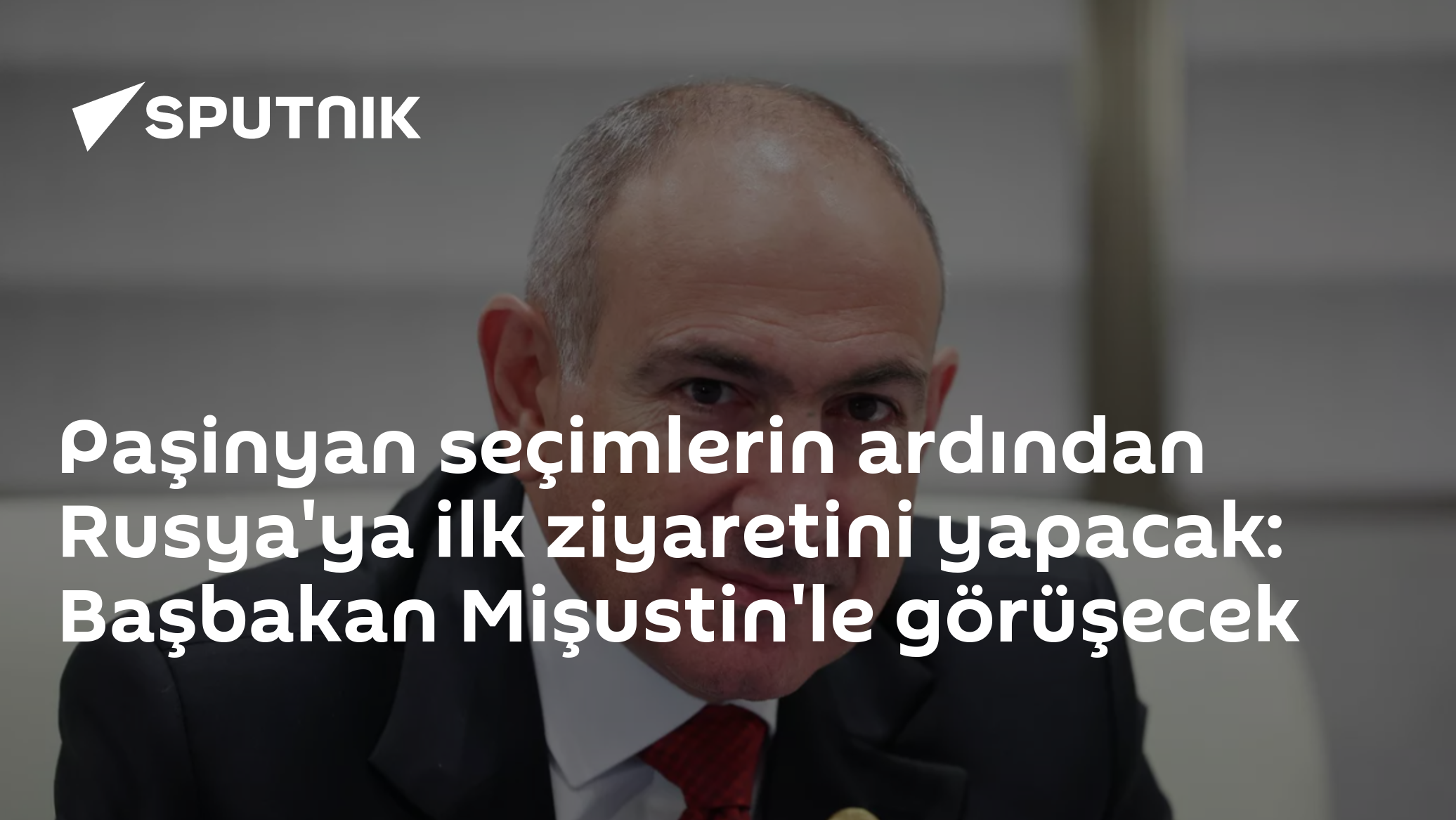 Paşinyan seçimlerin ardından Rusya'ya ilk ziyaretini yapacak: Başbakan Mişustin'le görüşecek
