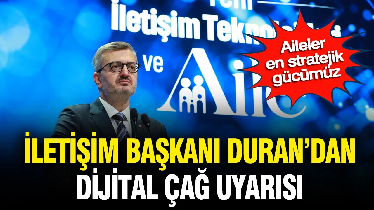 İletişim Başkanı Duran'dan dijital çağ uyarısı: Aileler en stratejik gücümüz