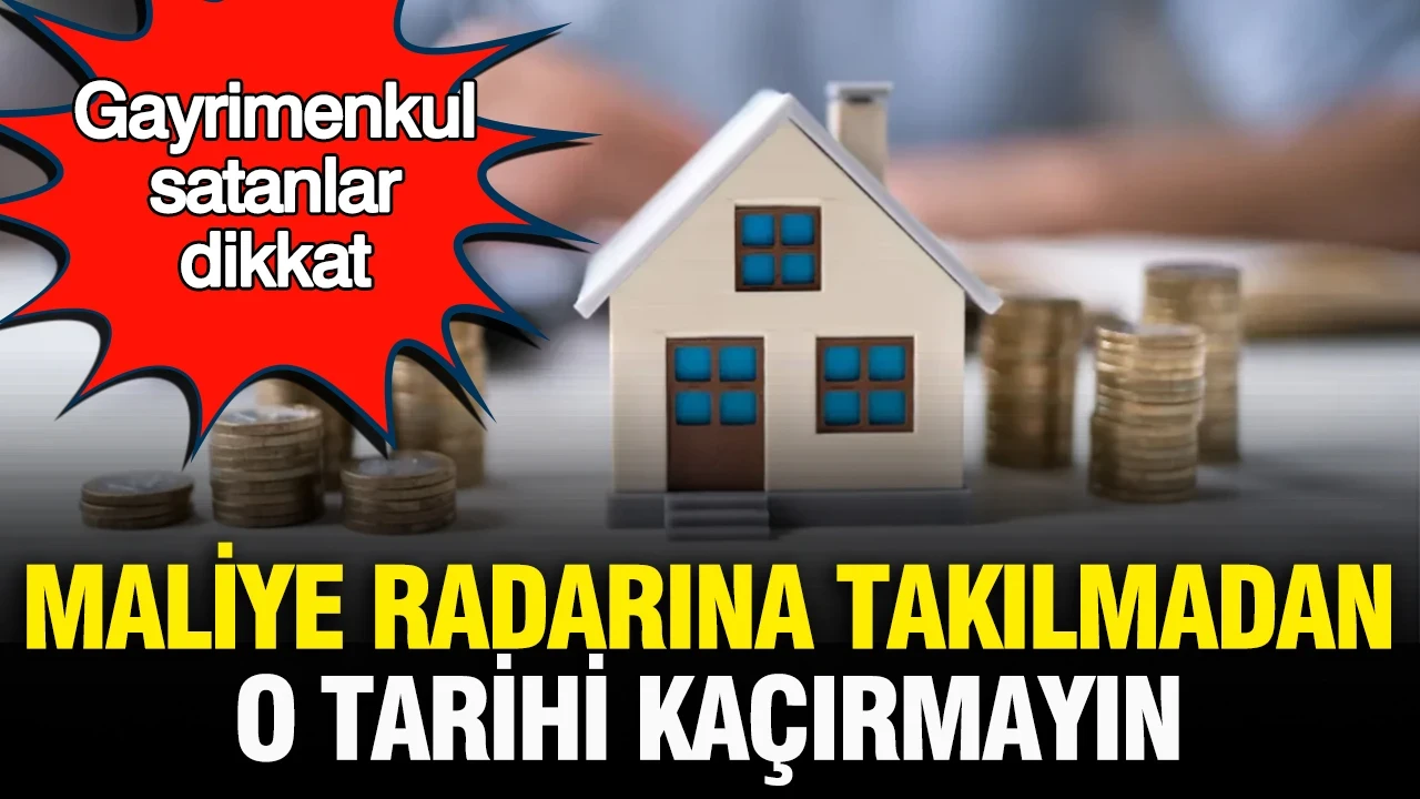 Gayrimenkul satanlar dikkat: Maliye radarına takılmadan Varlık Barışı’nı kaçırmayın