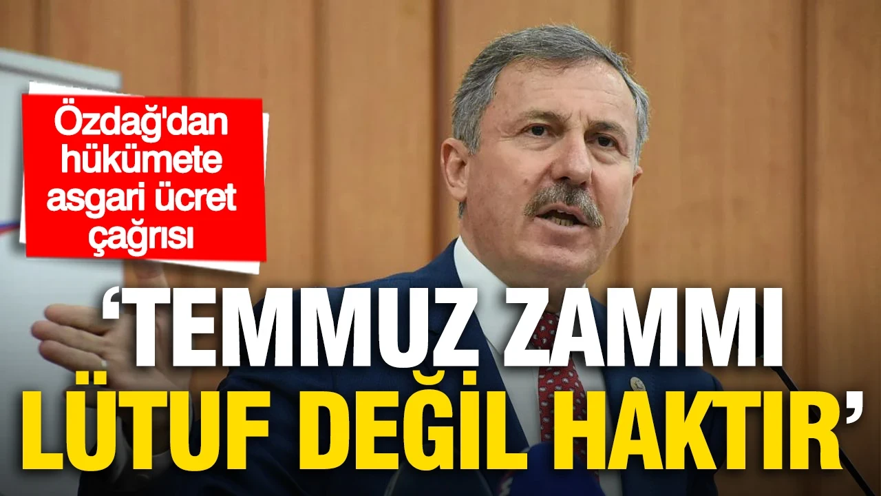 Selçuk Özdağ'dan hükümete asgari ücret çağrısı: 'Temmuz zammı lütuf değil haktır'