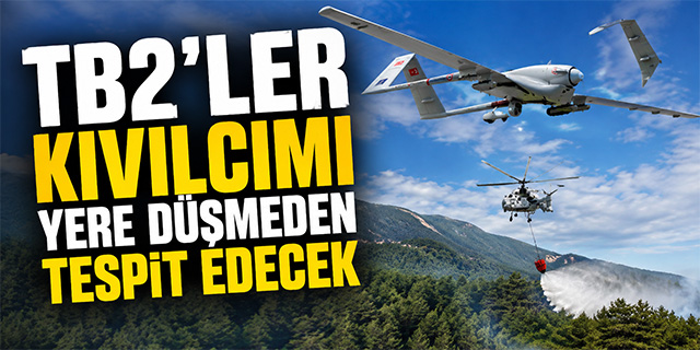 TB2'ler Kıvılcımı Yere Düşmeden Tespit Edecek
