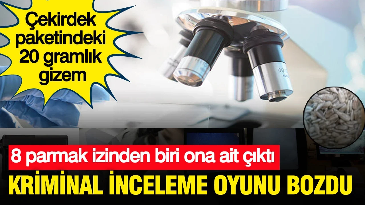 Çekirdek paketindeki 20 gramlık gizem: 8 parmak izinden biri ona ait çıktı: Kriminal inceleme oyunu bozdu