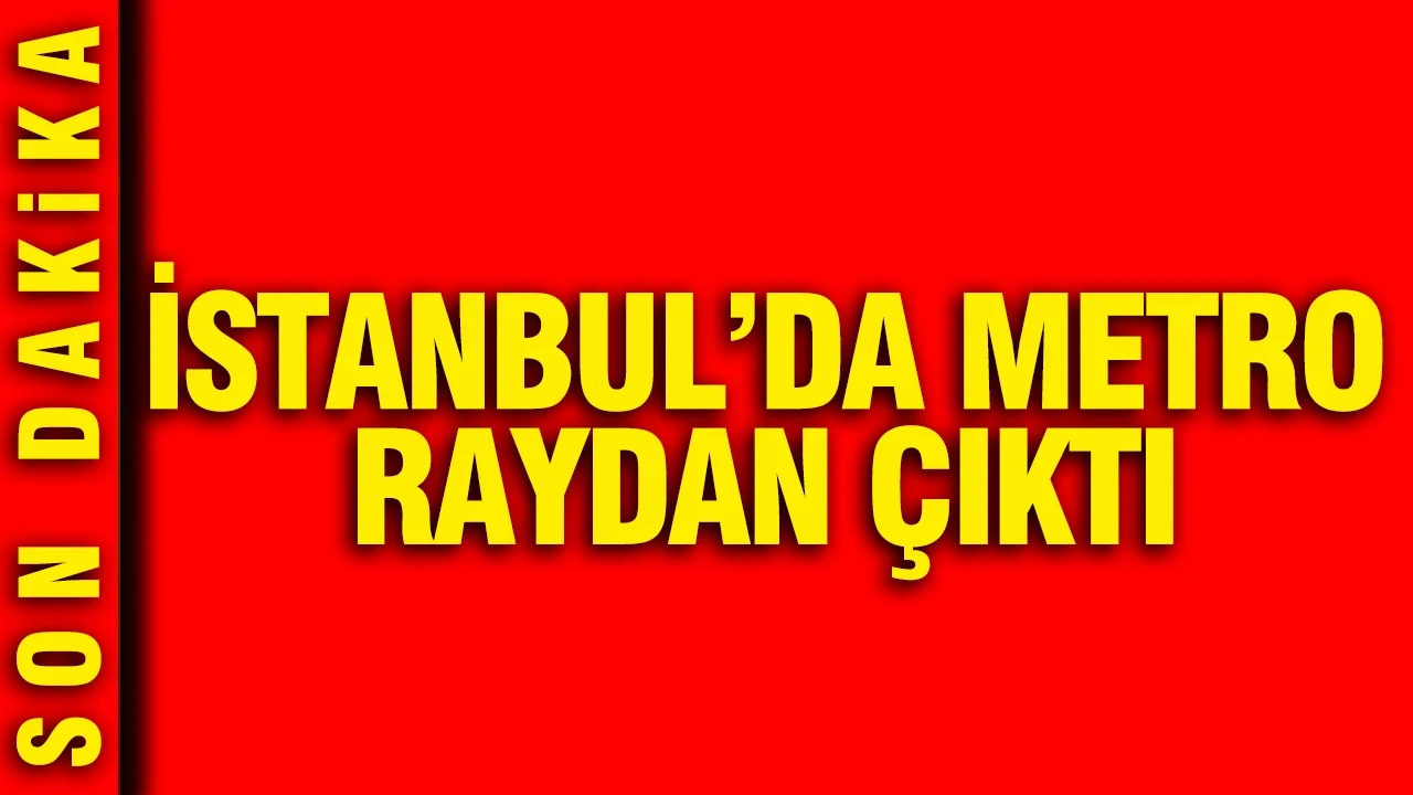 İstanbul'da metro raydan çıktı