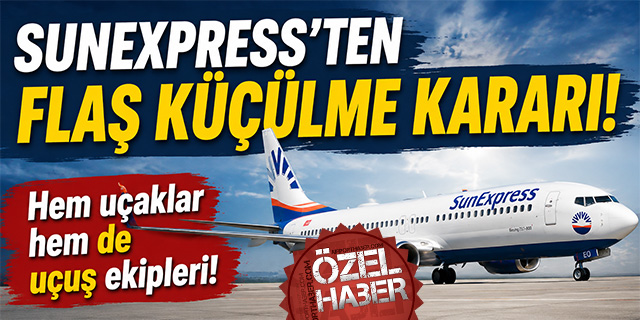 SUNEXPRESS'TEN FLAŞ KÜÇÜLME KARARI!