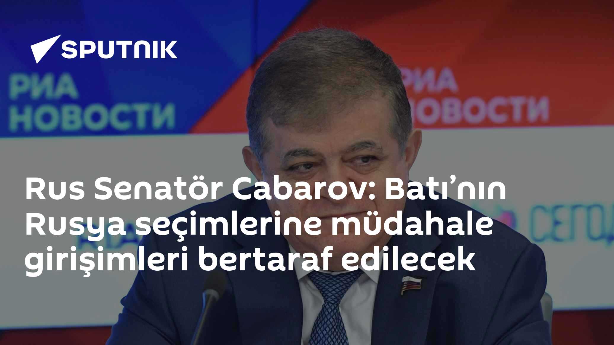 Rus Senatör Cabarov: Batı’nın Rusya seçimlerine müdahale girişimleri bertaraf edilecek
