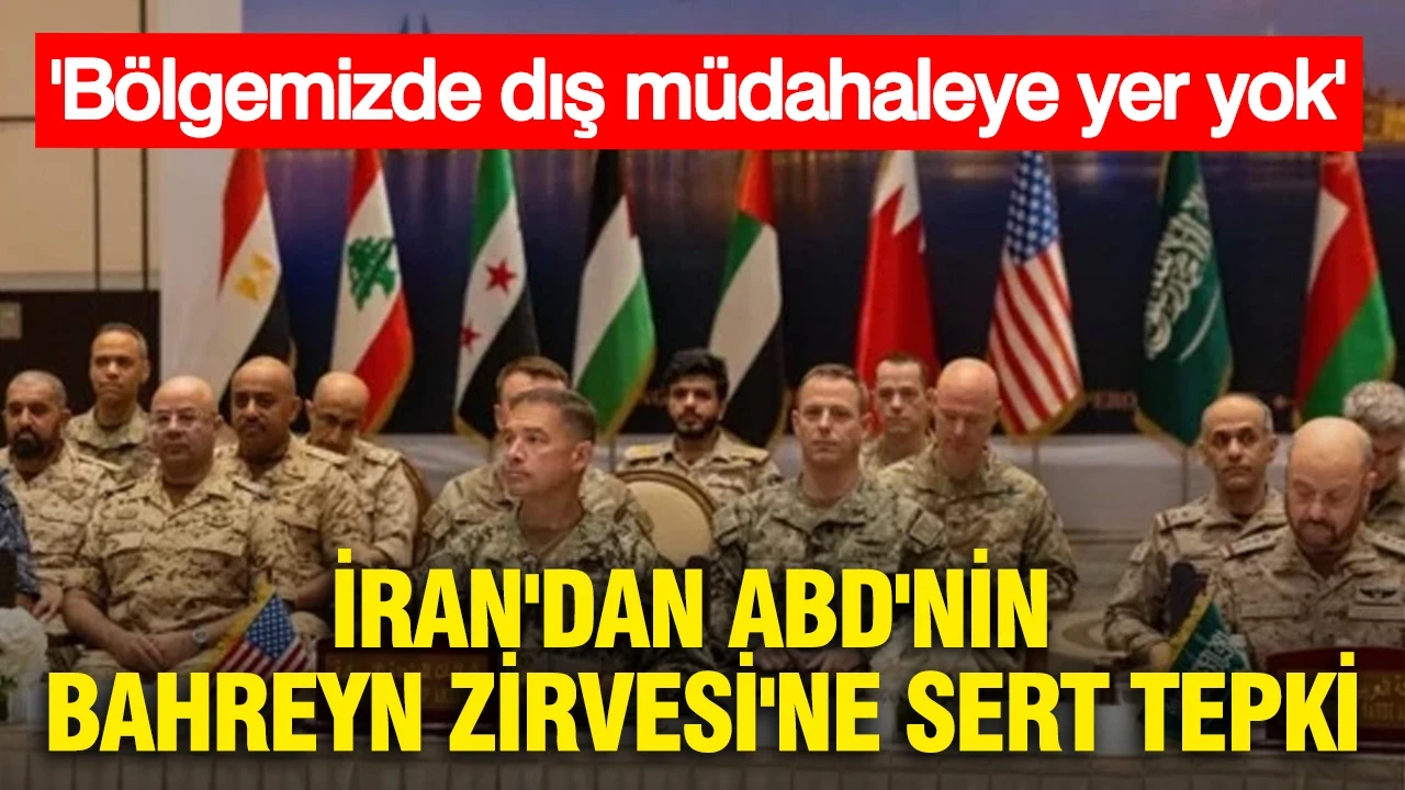 İran'dan ABD'nin Bahreyn Zirvesi'ne sert tepki: Bölgemizde dış müdahaleye yer yok