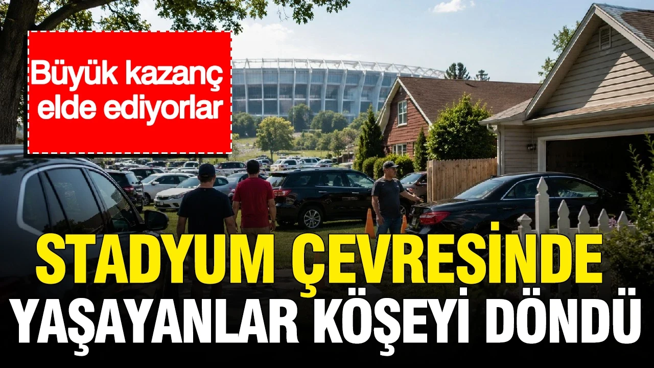 Stadyum çevresinde yaşayanlar köşeyi döndü: Büyük kazanç elde ediyorlar