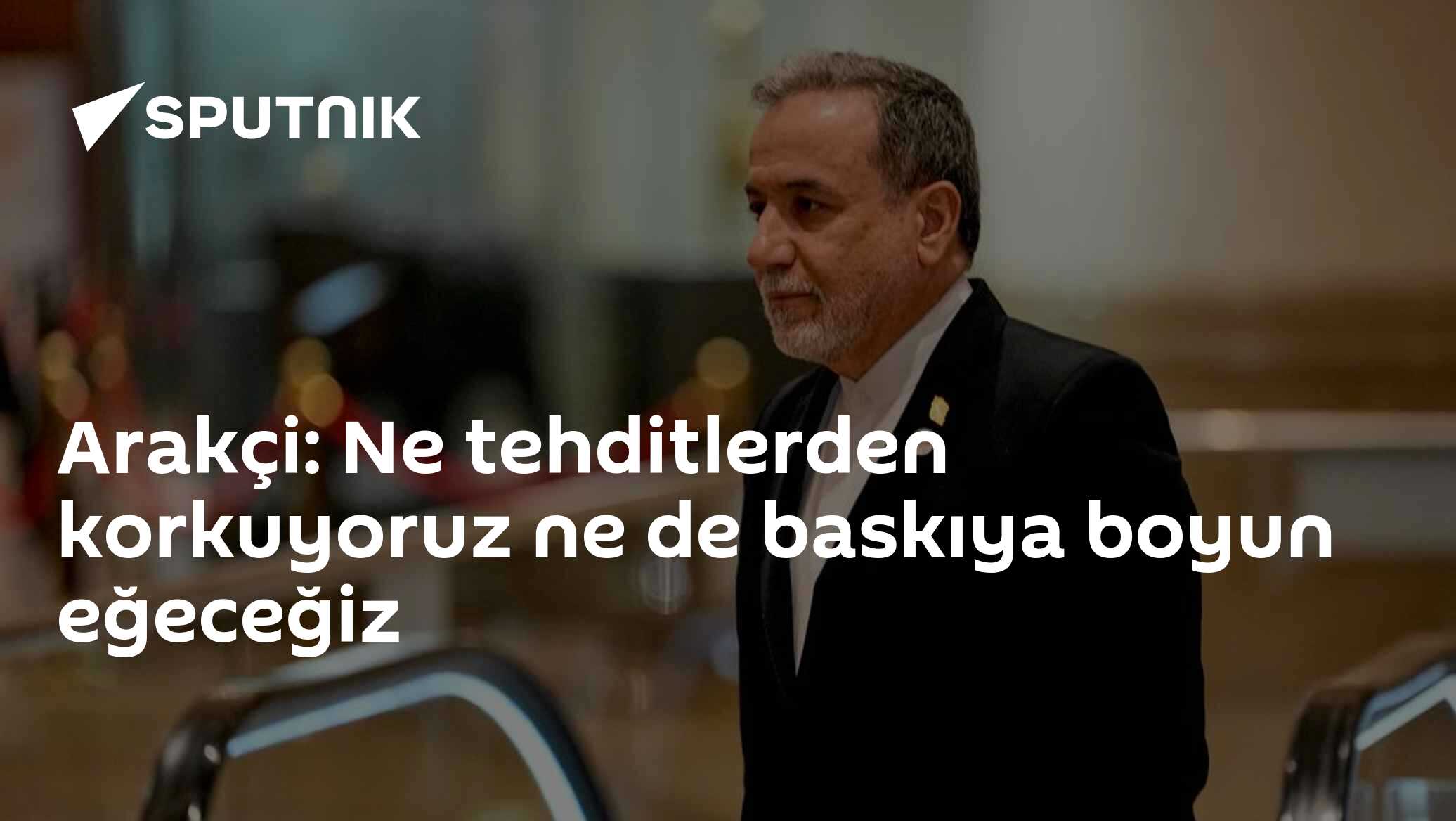 Arakçi: Ne tehditlerden korkuyoruz ne de baskıya boyun eğeceğiz