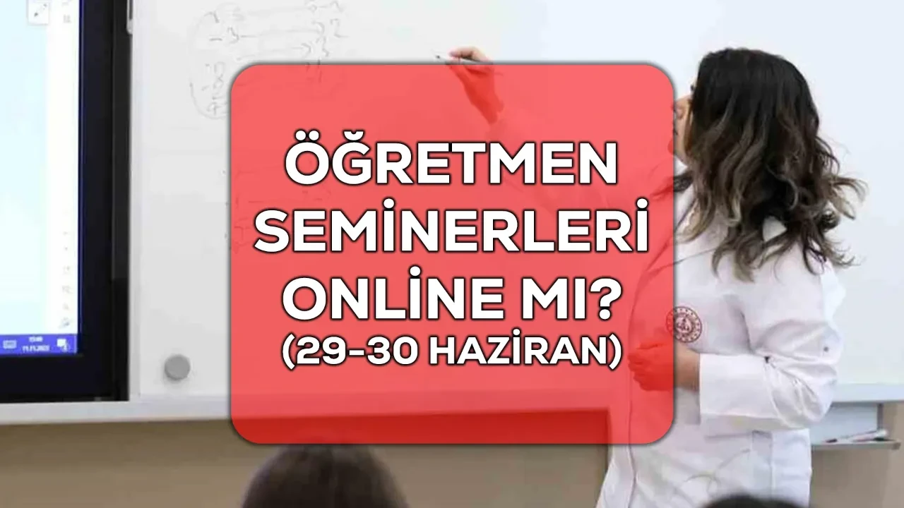 Seminerler online mı olacak? 29-30 Haziran Öğretmen seminerleri yüz yüze mi, online mı?